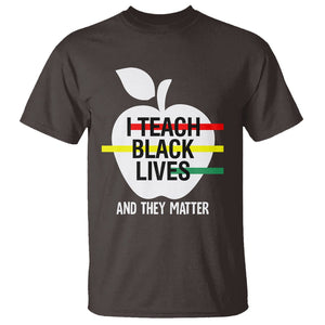 Black History Month T Shirt I Teach Black Lives And They Matter Black TS09 Dark Chocolate Printyourwear