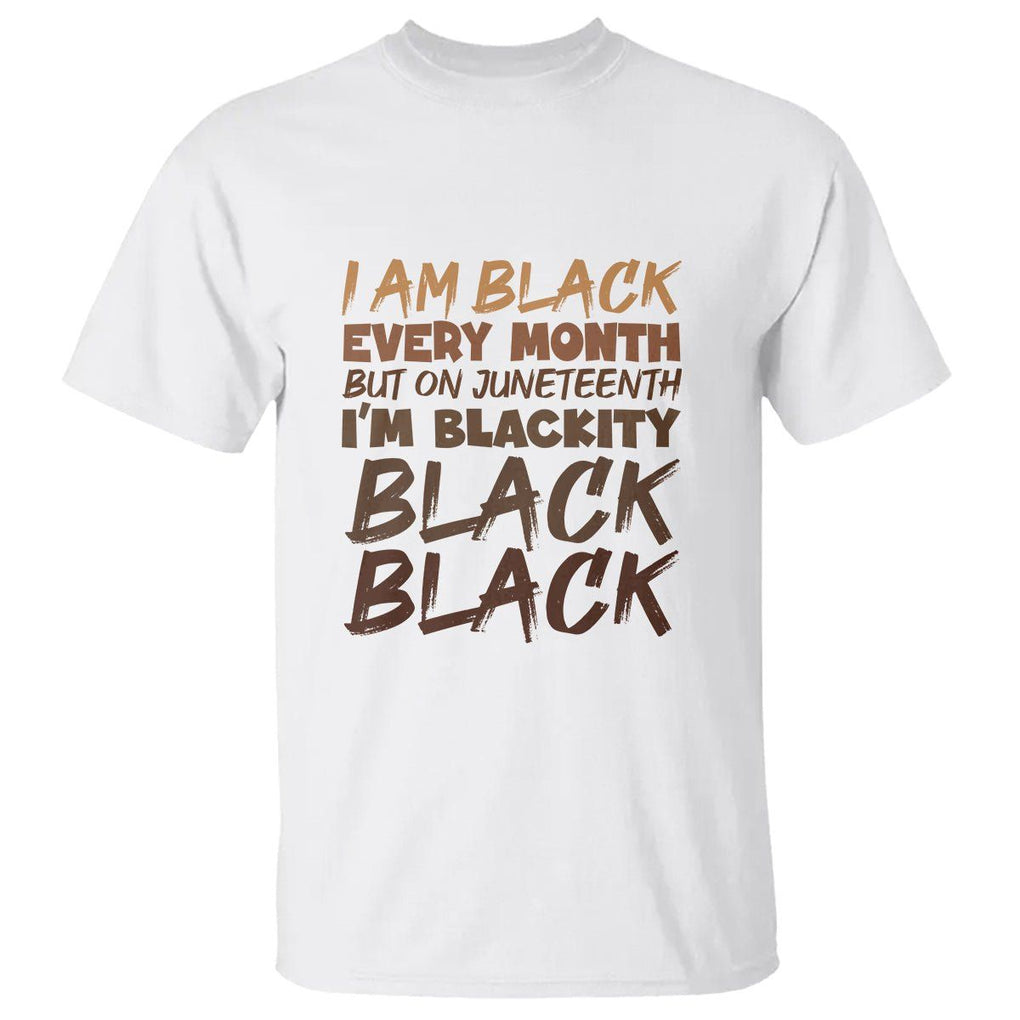 Black History T Shirt But On Juneteenth I'm Blackity TS01 White Printyourwear