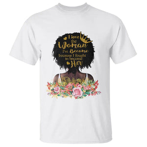 Black Women's History T Shirt I Love The Woman I've Become Melanin African American TS02 White Printyourwear