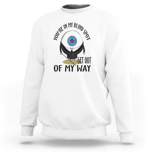 Blindness Visual Impairment Sweatshirt You're In My Blind Spot TS09 White Printyourwear