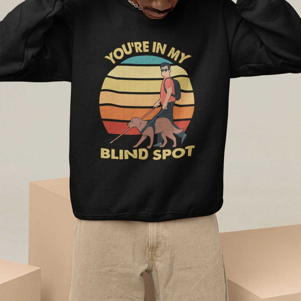 Blindness Visual Impairment Sweatshirt You're In My Blind Spot Vintage TS09 Printyourwear