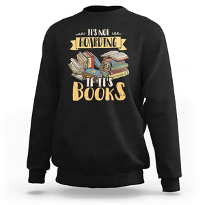 Book Lover Sweatshirt It's Not Hoarding If It's Books Hoarder Bookaholic Bookworm TS02 Black Printyourwear