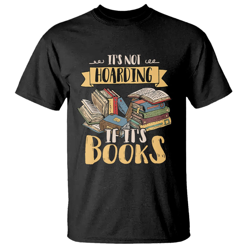 Book Lover T Shirt It's Not Hoarding If It's Books Hoarder Bookaholic Bookworm TS02 Black Printyourwear