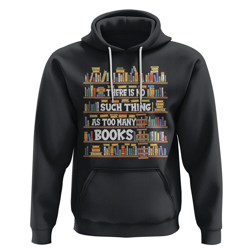 Bookworm Hoodie There Is No Such Thing As Too Many Books Lover TS09 Black Printyourwear