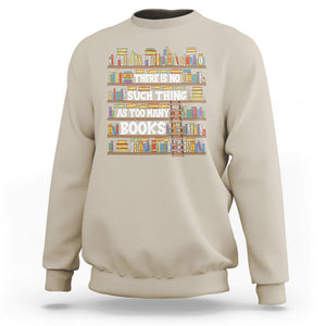 Bookworm Sweatshirt There Is No Such Thing As Too Many Books Lover TS09 Sand Printyourwear