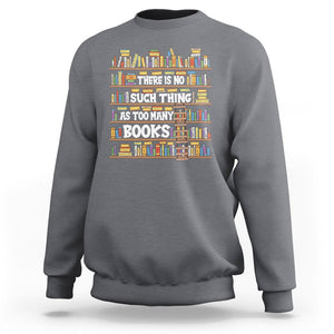 Bookworm Sweatshirt There Is No Such Thing As Too Many Books Lover TS09 Charcoal Printyourwear