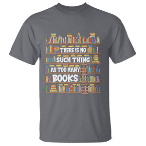 Bookworm T Shirt There Is No Such Thing As Too Many Books Lover TS09 Charcoal Printyourwear