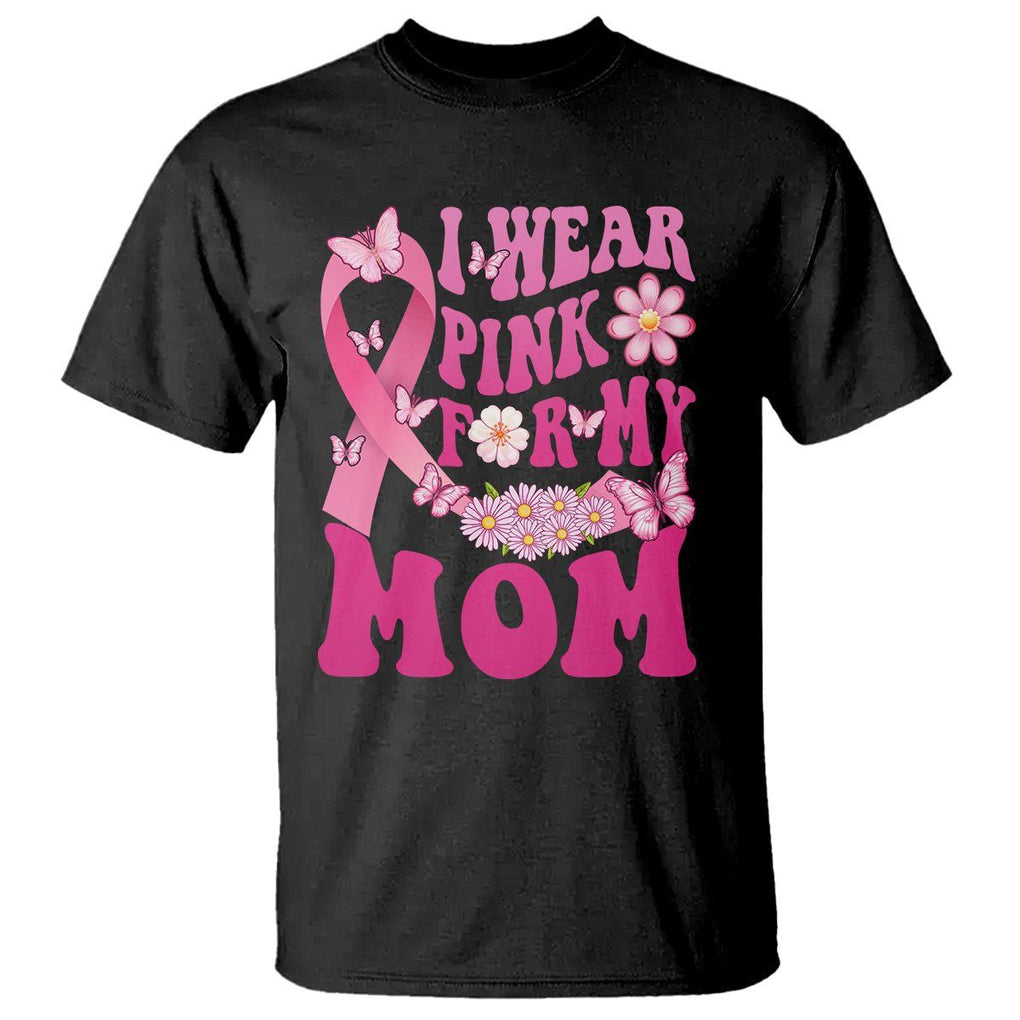 Breast Cancer Awareness T Shirt I Wear Pink For My Mom Mama Breast Cancer Warrior Survivor TS02 Black Printyourwear