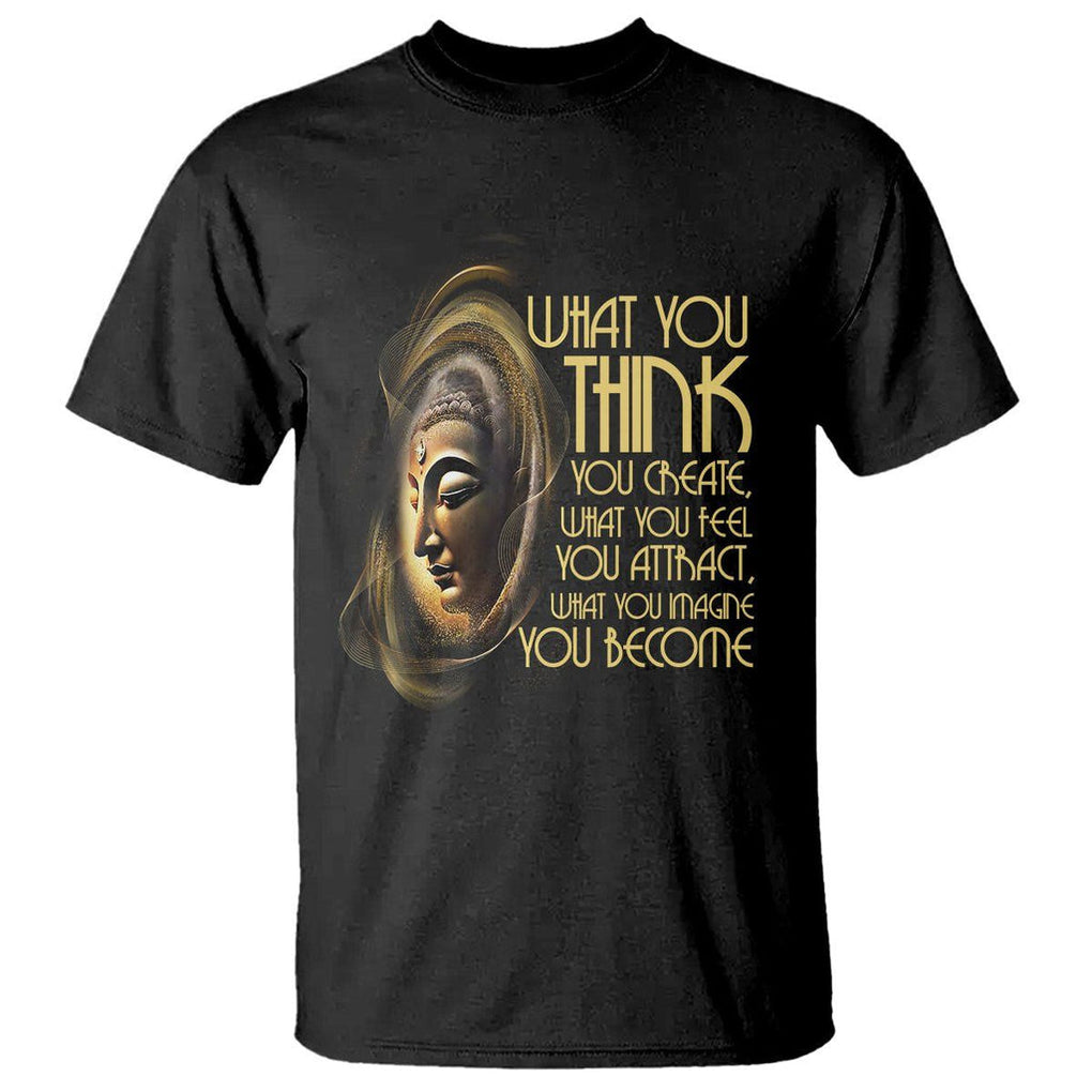 Buddhism T Shirt Law Of Attraction Spiritual Buddha What You Think You Create What You Feel You Attract What You Image You Become TS09 Black Printyourwear