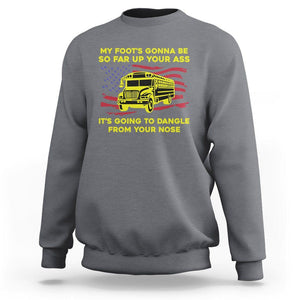 Bus Driver Sweatshirt My Foot's Gonna Be So Far Up Your Ass Angry Bus Driver TS02 Charcoal Printyourwear