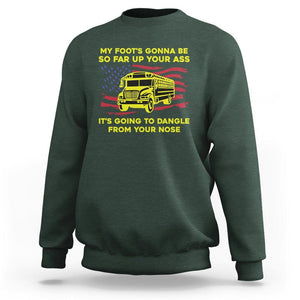 Bus Driver Sweatshirt My Foot's Gonna Be So Far Up Your Ass Angry Bus Driver TS02 Dark Forest Green Printyourwear