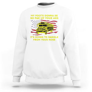 Bus Driver Sweatshirt My Foot's Gonna Be So Far Up Your Ass Angry Bus Driver TS02 White Printyourwear