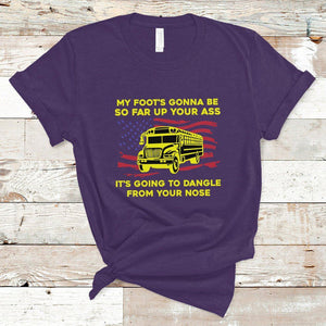 Bus Driver T Shirt My Foot's Gonna Be So Far Up Your Ass Angry Bus Driver TS02 Purple Printyourwear