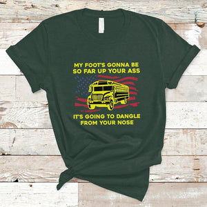 Bus Driver T Shirt My Foot's Gonna Be So Far Up Your Ass Angry Bus Driver TS02 Dark Forest Green Printyourwear