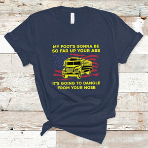 Bus Driver T Shirt My Foot's Gonna Be So Far Up Your Ass Angry Bus Driver TS02 Navy Printyourwear