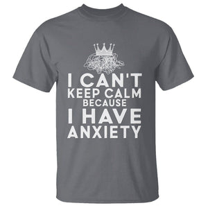 Can't Keep Calm Because I Have Anxiety T Shirt TS09 Charcoal Printyourwear