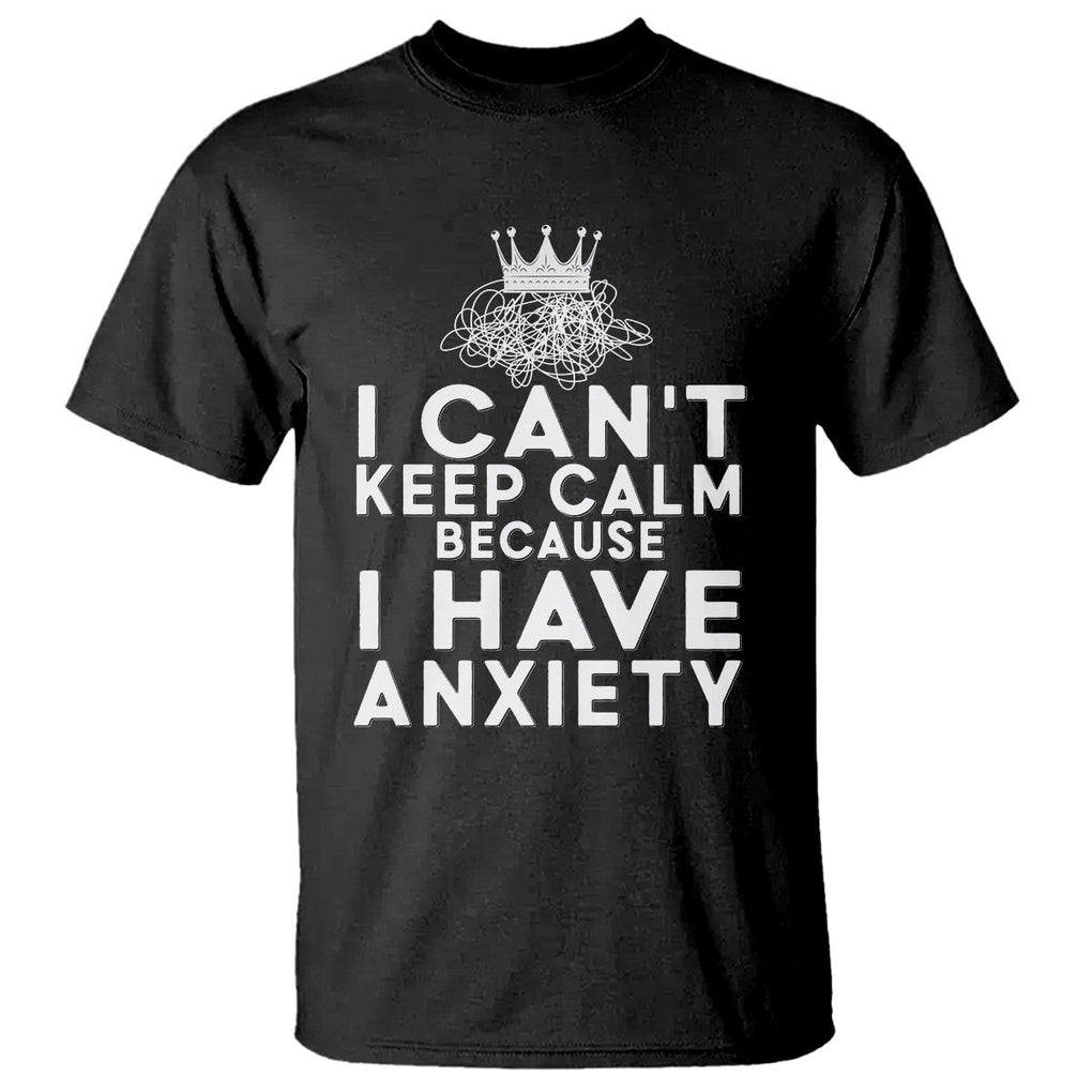 Can't Keep Calm Because I Have Anxiety T Shirt TS09 Black Printyourwear