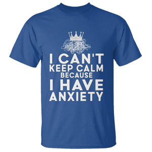 Can't Keep Calm Because I Have Anxiety T Shirt TS09 Royal Blue Printyourwear