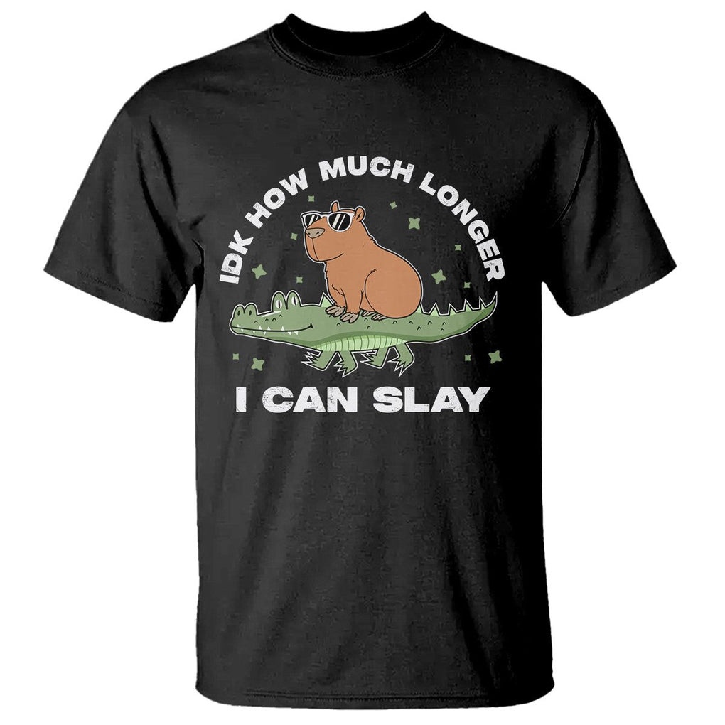 Capybara Lover T Shirt Idk How Much Longer I Can Slay Funny Capy Crocodile TS09 Black Print Your Wear