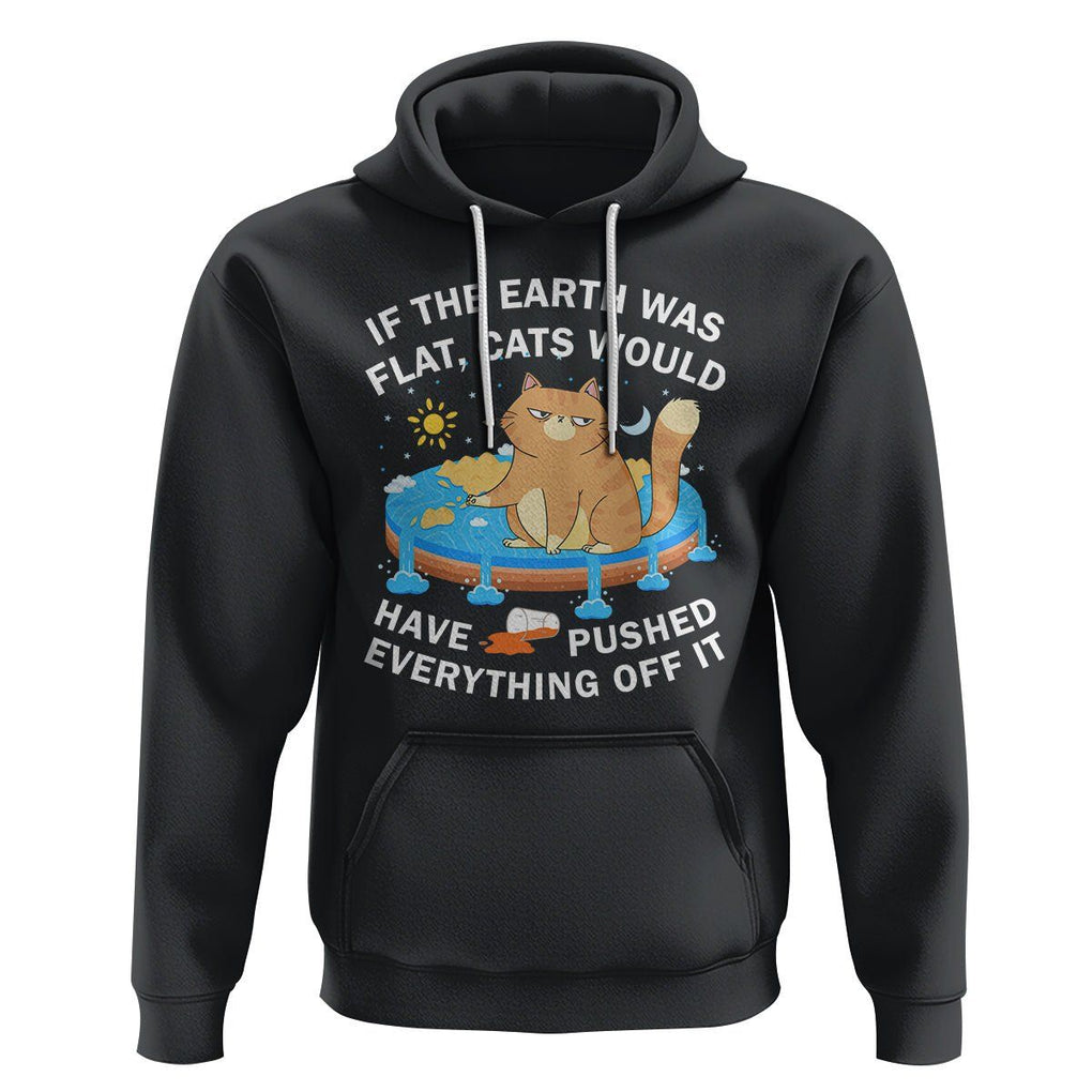 Cat Lover Hoodie If The Earth Was Flat Cats Would Have Pushed Everything Off It TS09 Black Printyourwear