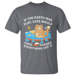 Cat Lover T Shirt If The Earth Was Flat Cats Would Have Pushed Everything Off It TS09 Charcoal Printyourwear