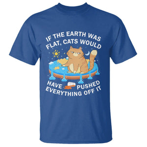 Cat Lover T Shirt If The Earth Was Flat Cats Would Have Pushed Everything Off It TS09 Royal Blue Printyourwear