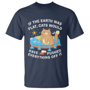 Cat Lover T Shirt If The Earth Was Flat Cats Would Have Pushed Everything Off It TS09 Navy Printyourwear