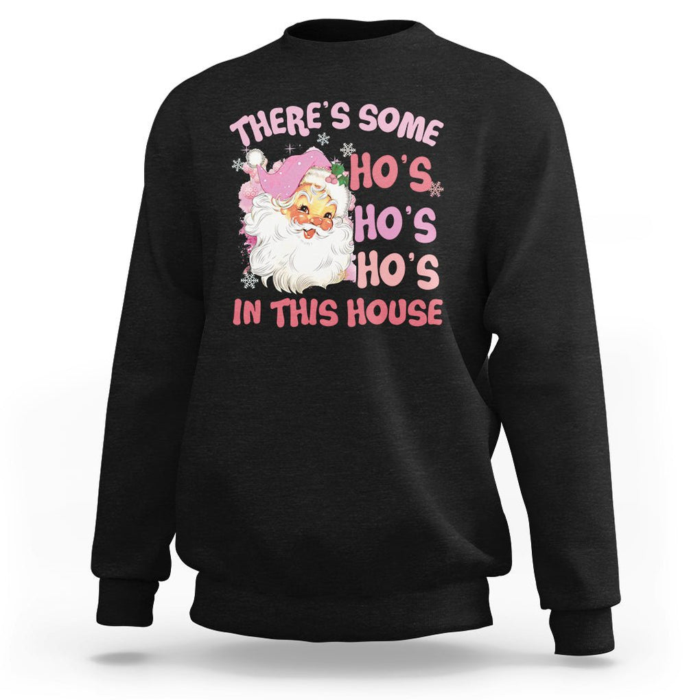 Christmas Pink Santa Sweatshirt Theres Some Hos In This House Retro Xmas Vibe TS02 Black Printyourwear