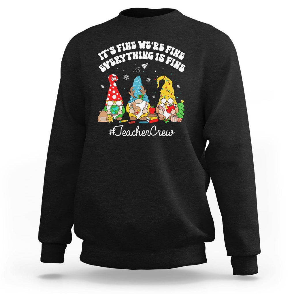 Christmas Sweatshirt Teacher Crew Gnomie It's Fine We're Fine Everything Is Fine TS09 Black Printyourwear