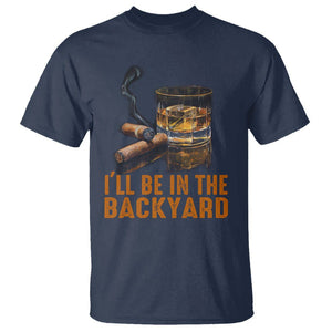 Cigar Lover T Shirt I'll Be In The Backyard Cigar Smoker TS09 Navy Print Your Wear