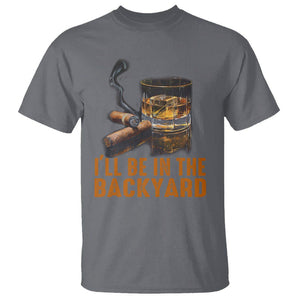 Cigar Lover T Shirt I'll Be In The Backyard Cigar Smoker TS09 Charcoal Print Your Wear