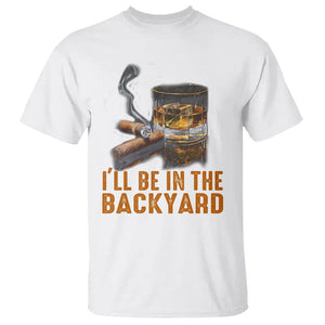 Cigar Lover T Shirt I'll Be In The Backyard Cigar Smoker TS09 White Print Your Wear