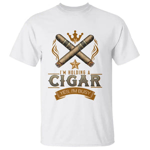 Cigar Lover T Shirt I'm Holding A Cigar Yes I'm Busy TS09 White Print Your Wear