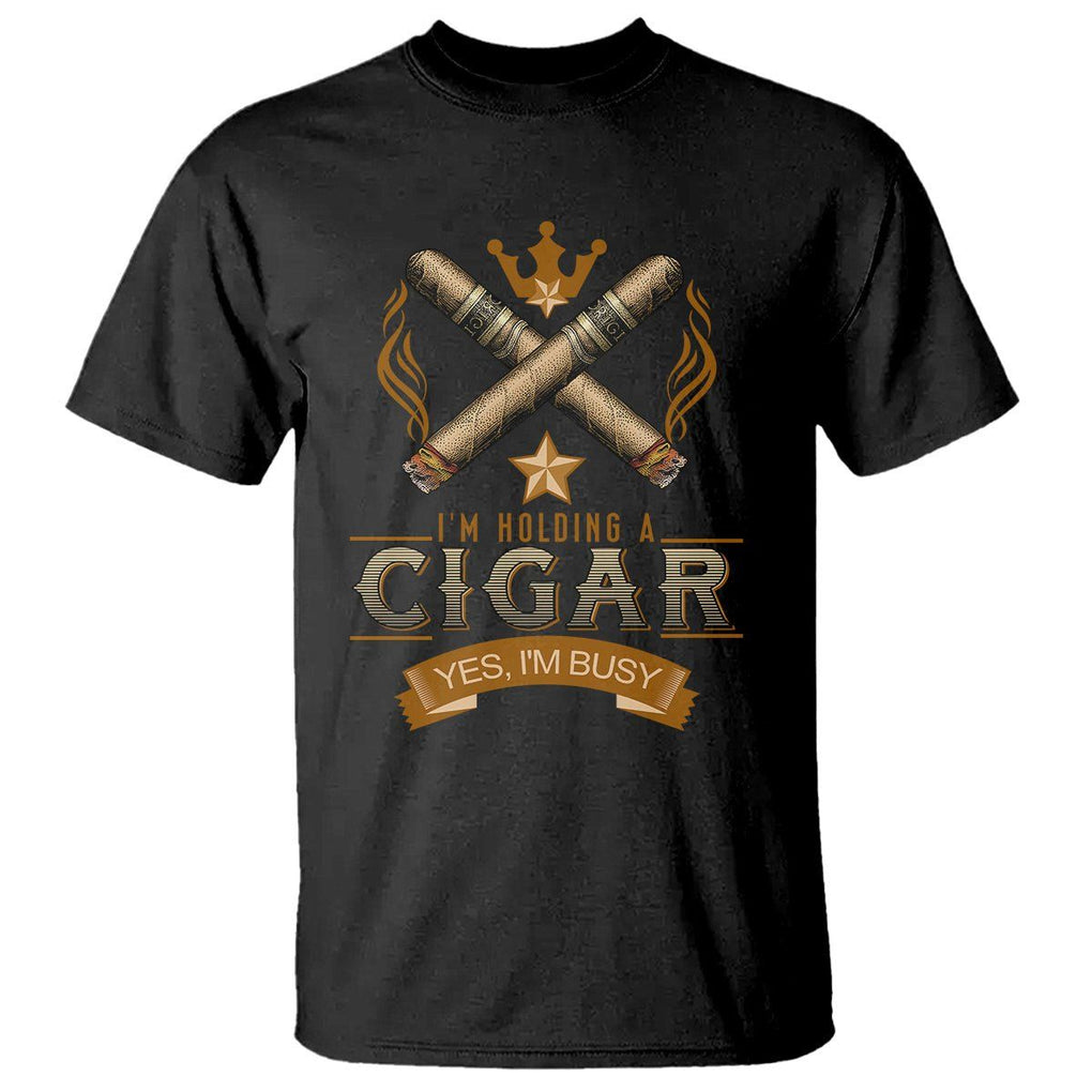 Cigar Lover T Shirt I'm Holding A Cigar Yes I'm Busy TS09 Black Print Your Wear