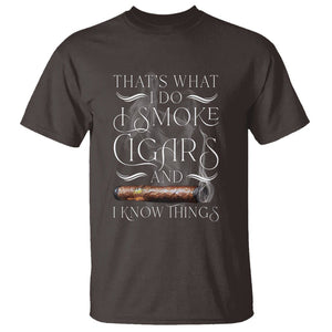 Cigar Lover T Shirt That's What I Do I Smoke Cigars And I Know Things TS09 Dark Chocolate Print Your Wear