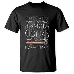 Cigar Lover T Shirt That's What I Do I Smoke Cigars And I Know Things TS09 Black Print Your Wear