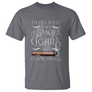 Cigar Lover T Shirt That's What I Do I Smoke Cigars And I Know Things TS09 Charcoal Print Your Wear