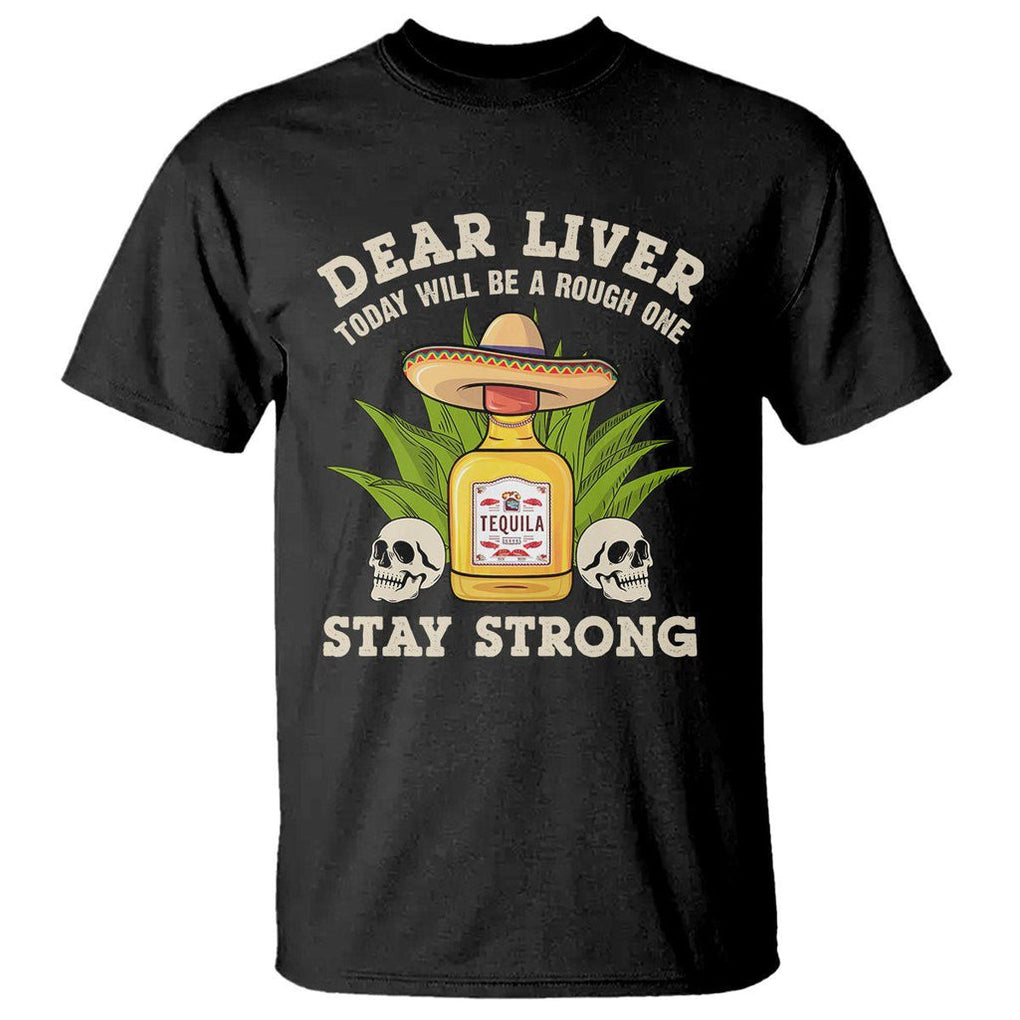 Cinco De Mayo T Shirt Dear Liver Today Will Be A Rough One Funny Drinking Mexican Party TS09 Black Printyourwear