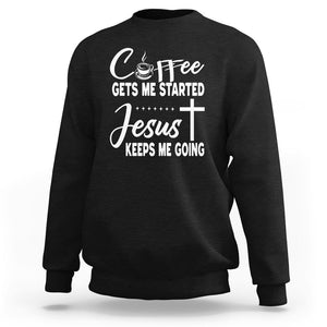 Coffee Gets Me Started Jesus Keeps Me Going Sweatshirt TS09 Black Printyourwear