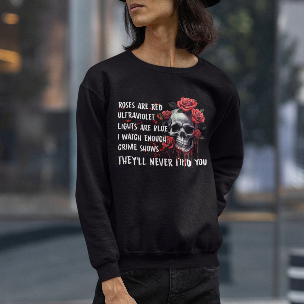 Creepy Skull Sweatshirt Roses Are Red Ultraviolet Lights Are Blue I Watch Enough Crime Shows They'll Never Find You TS09 Printyourwear