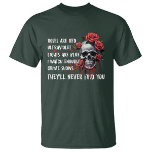 Creepy Skull T Shirt Roses Are Red Ultraviolet Lights Are Blue I Watch Enough Crime Shows They'll Never Find You TS09 Dark Forest Green Printyourwear