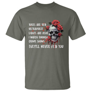 Creepy Skull T Shirt Roses Are Red Ultraviolet Lights Are Blue I Watch Enough Crime Shows They'll Never Find You TS09 Military Green Printyourwear