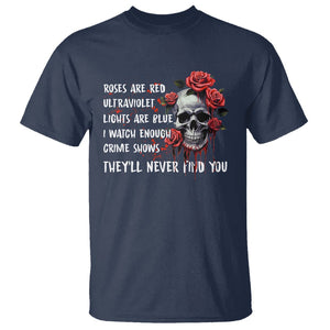 Creepy Skull T Shirt Roses Are Red Ultraviolet Lights Are Blue I Watch Enough Crime Shows They'll Never Find You TS09 Navy Printyourwear