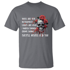 Creepy Skull T Shirt Roses Are Red Ultraviolet Lights Are Blue I Watch Enough Crime Shows They'll Never Find You TS09 Charcoal Printyourwear