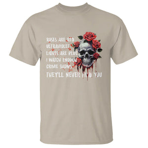 Creepy Skull T Shirt Roses Are Red Ultraviolet Lights Are Blue I Watch Enough Crime Shows They'll Never Find You TS09 Sand Printyourwear