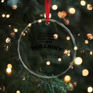 Dancing Is Everything Else Is Bullshit Crystal Glass Ornament Funny Disco Styles