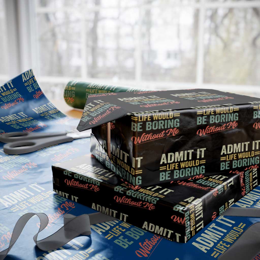 Funny Admit It Life Would Be Boring Without Me Wrapping Paper Roll TS11 Black Print Your Wear