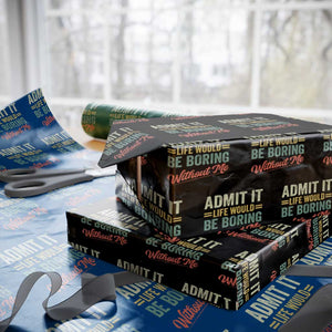 Funny Admit It Life Would Be Boring Without Me Wrapping Paper Roll TS11 Black Print Your Wear