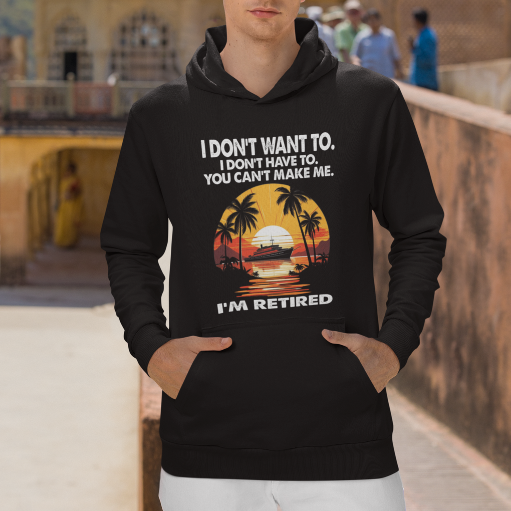 Retirement Hoodie I'm Retired I Don't Have To I Don't Want To You Can't Make Me TS09 Printyourwear