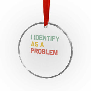 I Identify As A Problem Crystal Glass Ornament Funny Sarcastic Quote TS14 Print Your Wear